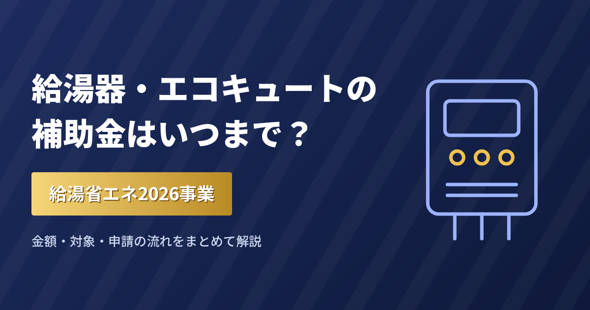 給湯器・エコキュートの補助金はいつまで？給湯省エネ2026事業